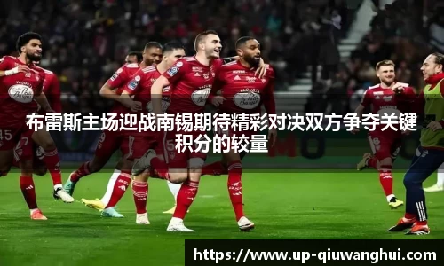布雷斯主场迎战南锡期待精彩对决双方争夺关键积分的较量